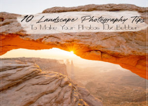 Read more about the article 10 Landscape Photography Tip to Make Your Photos 10x Better